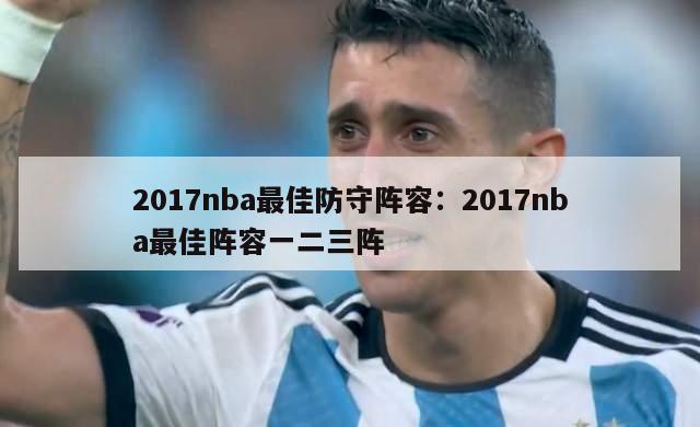 2017nba最佳防守阵容：2017nba最佳阵容一二三阵