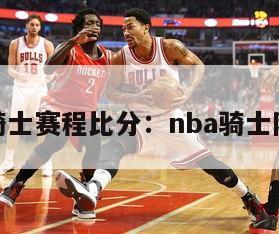 nba骑士赛程比分：nba骑士队赛程