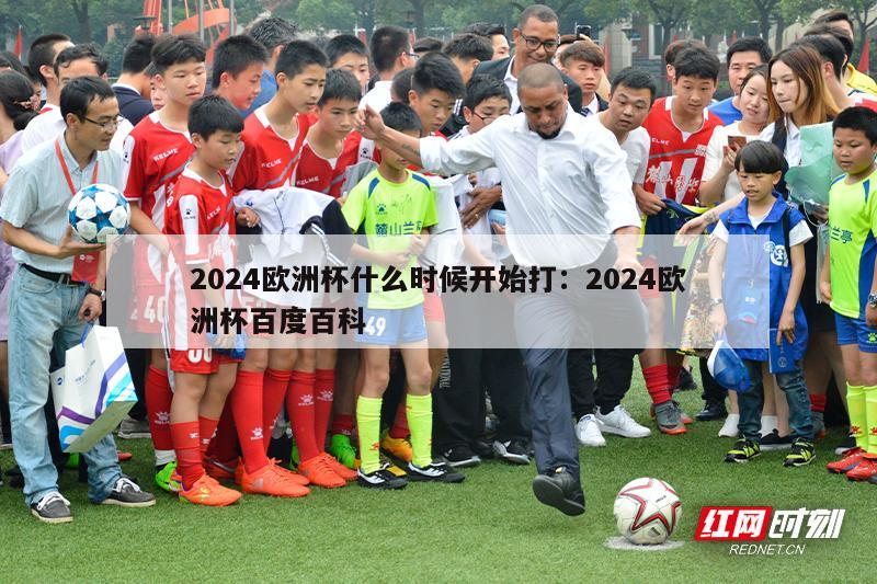 2024欧洲杯什么时候开始打：2024欧洲杯百度百科