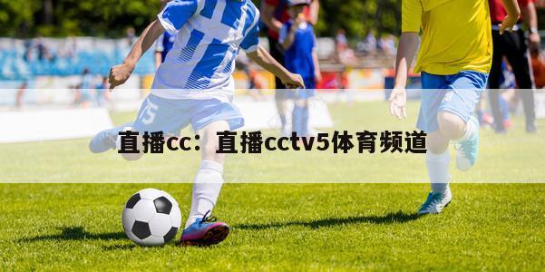 直播cc：直播cctv5体育频道