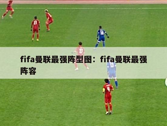 fifa曼联最强阵型图：fifa曼联最强阵容