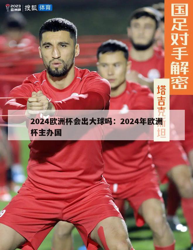 2024欧洲杯会出大球吗：2024年欧洲杯主办国