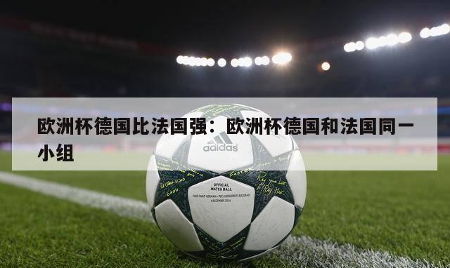 欧洲杯德国比法国强：欧洲杯德国和法国同一小组