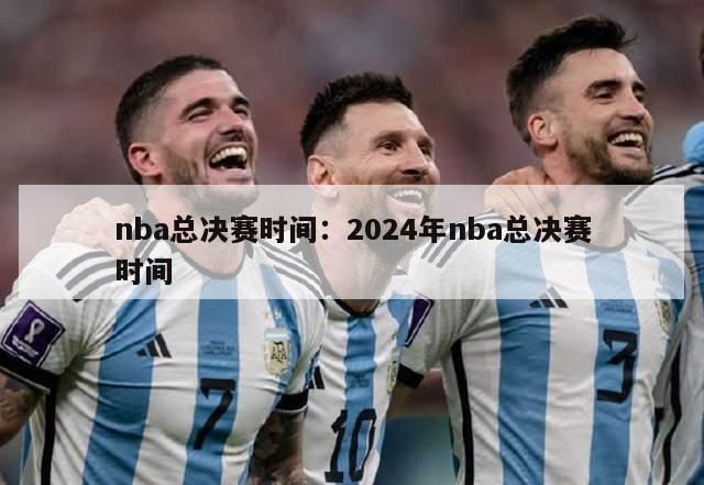 nba总决赛时间：2024年nba总决赛时间