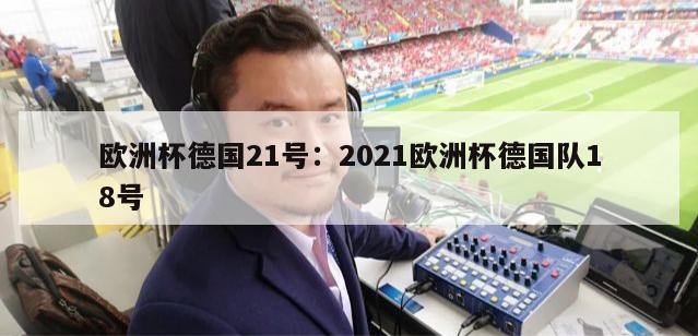 欧洲杯德国21号：2021欧洲杯德国队18号