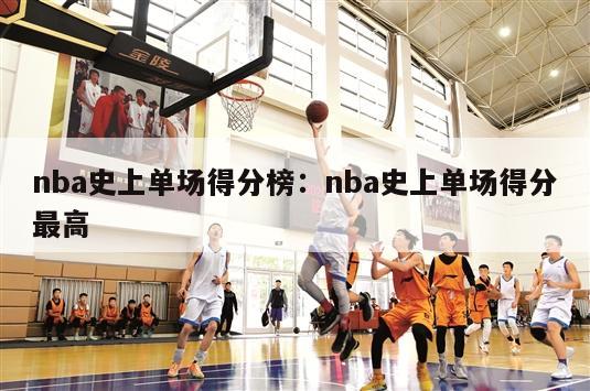 nba史上单场得分榜：nba史上单场得分最高