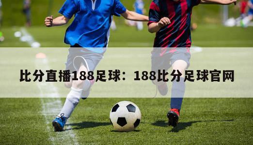 比分直播188足球：188比分足球官网