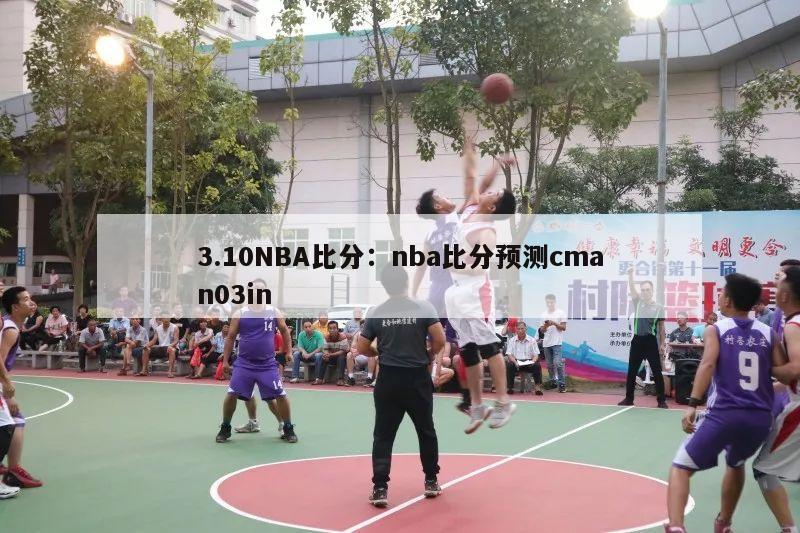 3.10NBA比分：nba比分预测cman03in