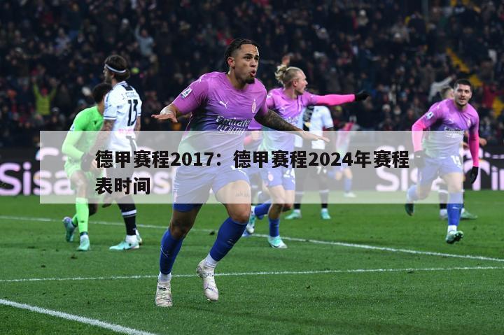 德甲赛程2017：德甲赛程2024年赛程表时间