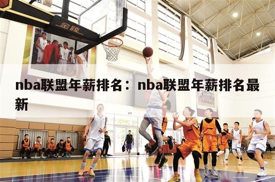 nba联盟年薪排名：nba联盟年薪排名最新