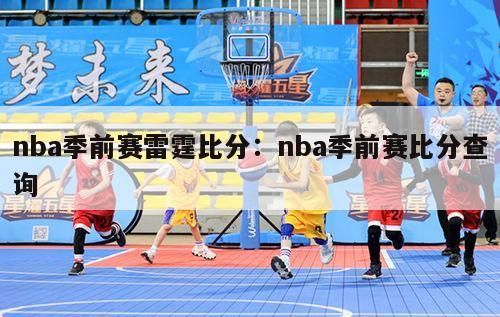 nba季前赛雷霆比分：nba季前赛比分查询