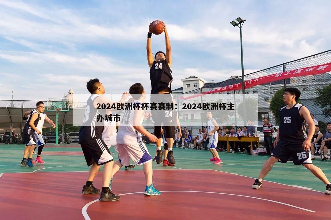 2024欧洲杯杯赛赛制：2024欧洲杯主办城市