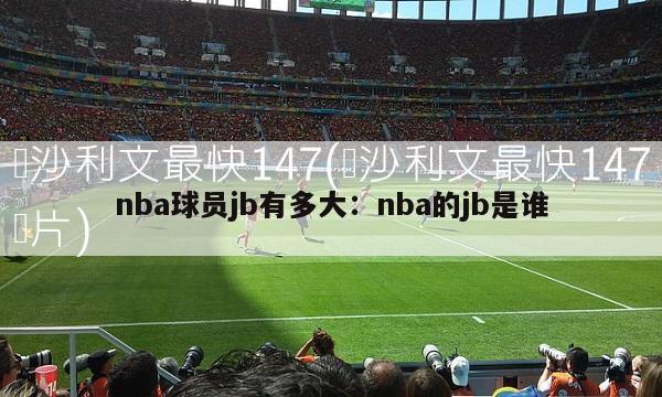 nba球员jb有多大：nba的jb是谁