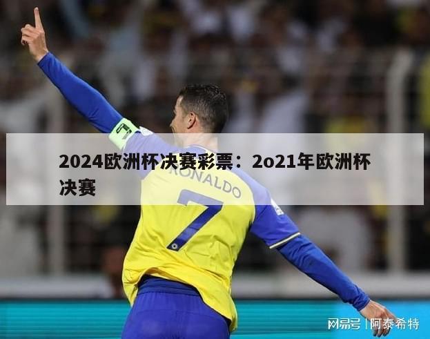 2024欧洲杯决赛彩票：2o21年欧洲杯决赛