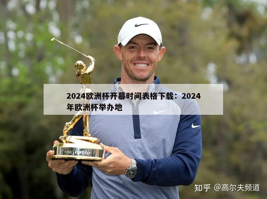 2024欧洲杯开幕时间表格下载：2024年欧洲杯举办地