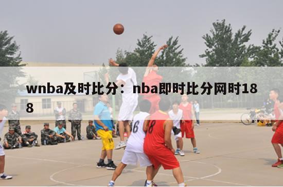 wnba及时比分：nba即时比分网时188