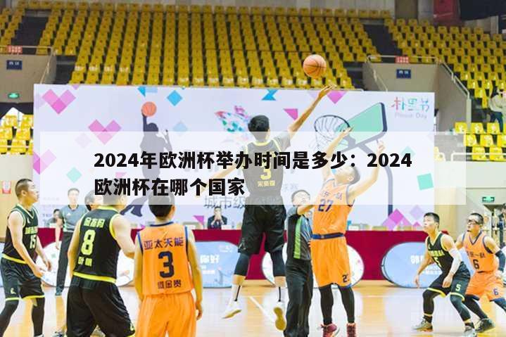 2024年欧洲杯举办时间是多少：2024欧洲杯在哪个国家