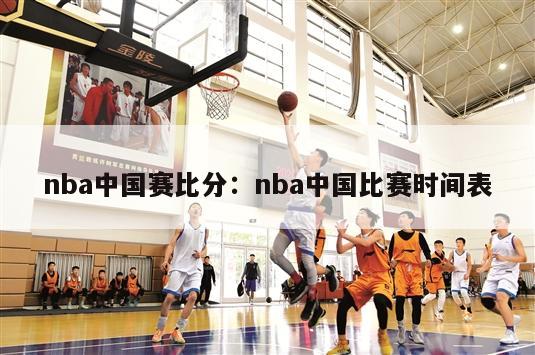 nba中国赛比分：nba中国比赛时间表