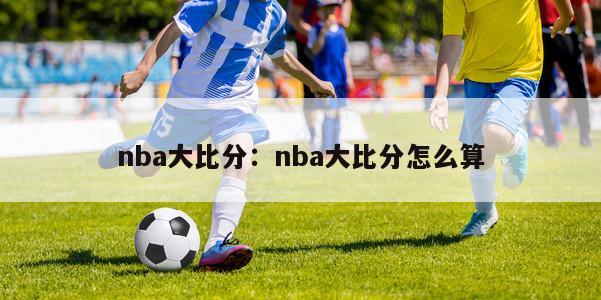 nba大比分：nba大比分怎么算