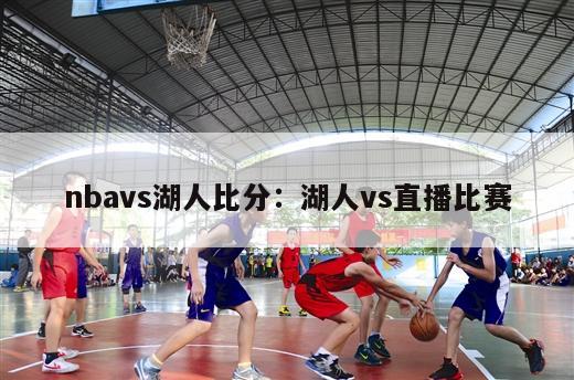 nbavs湖人比分：湖人vs直播比赛