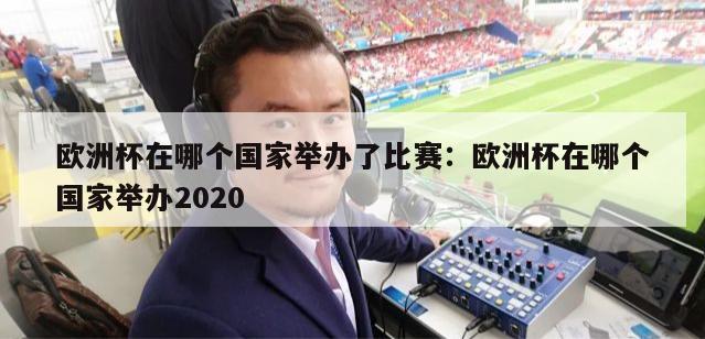 欧洲杯在哪个国家举办了比赛：欧洲杯在哪个国家举办2020