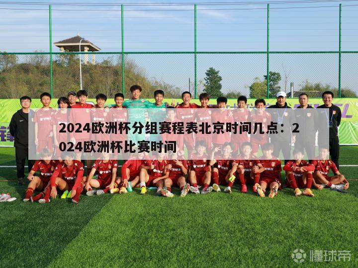 2024欧洲杯分组赛程表北京时间几点：2024欧洲杯比赛时间