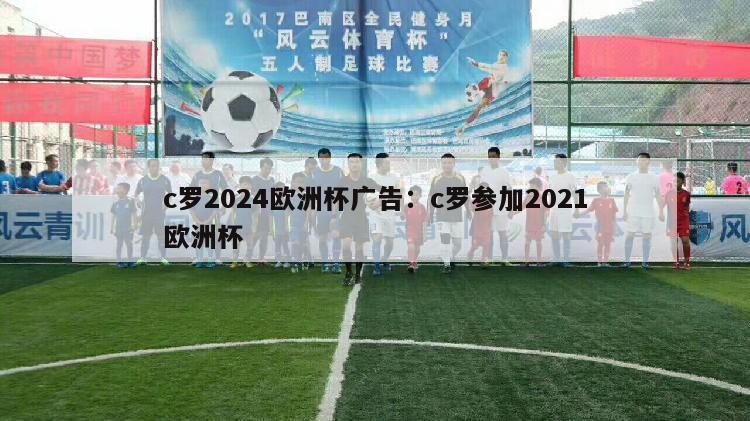 c罗2024欧洲杯广告：c罗参加2021欧洲杯