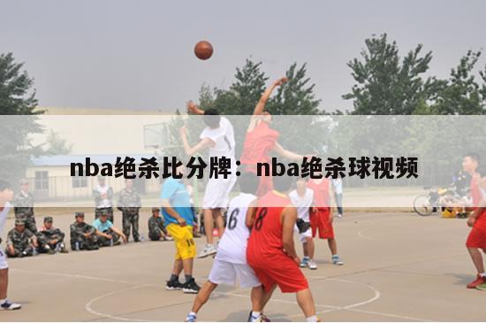 nba绝杀比分牌：nba绝杀球视频