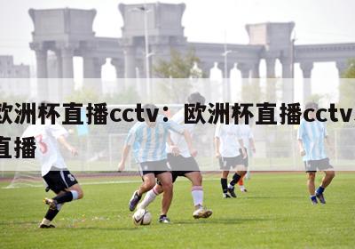 欧洲杯直播cctv：欧洲杯直播cctv5直播