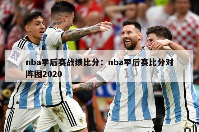 nba季后赛战绩比分：nba季后赛比分对阵图2020