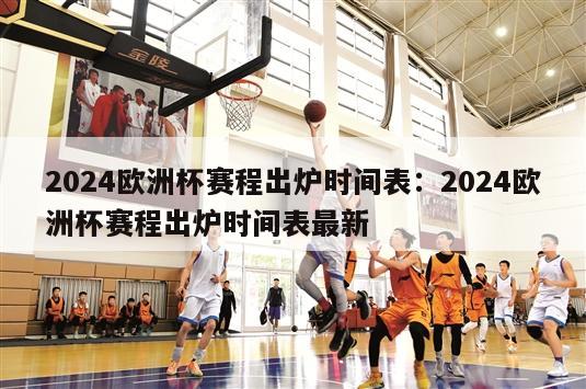 2024欧洲杯赛程出炉时间表：2024欧洲杯赛程出炉时间表最新