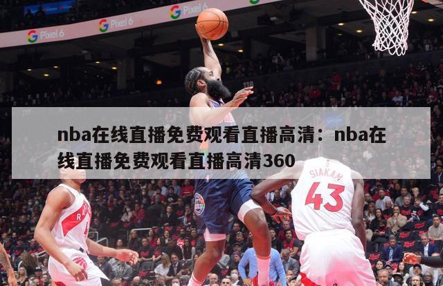 nba在线直播免费观看直播高清：nba在线直播免费观看直播高清360