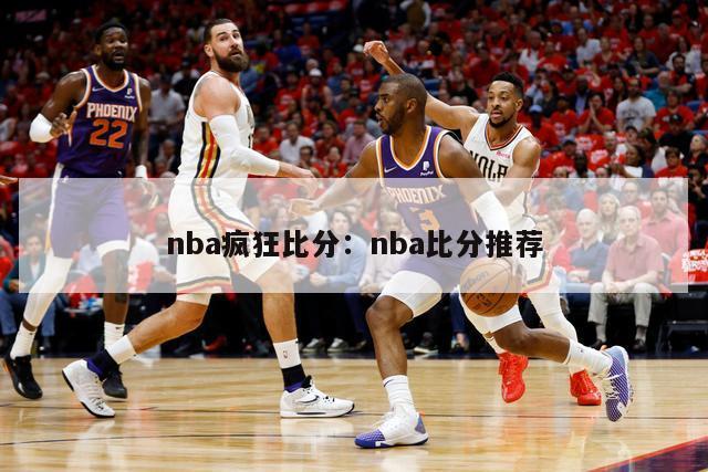 nba疯狂比分：nba比分推荐