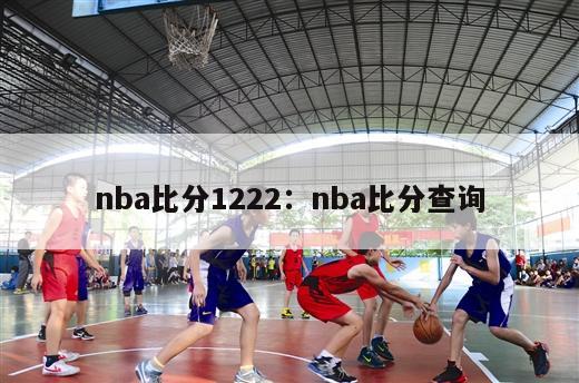 nba比分1222：nba比分查询