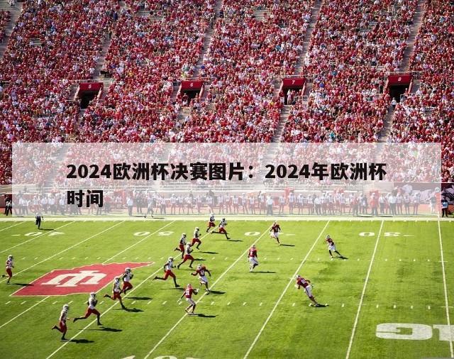 2024欧洲杯决赛图片：2024年欧洲杯时间