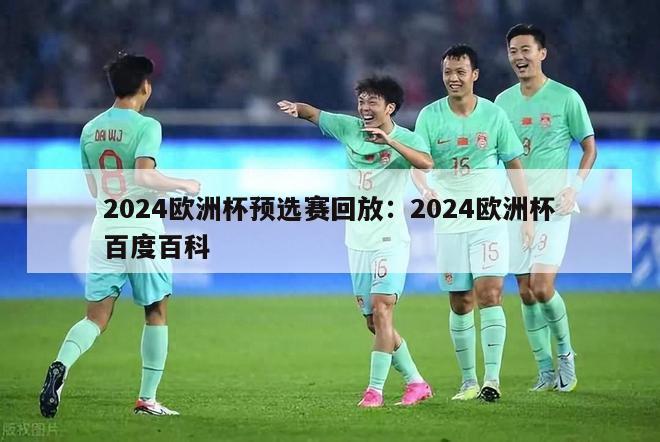 2024欧洲杯预选赛回放：2024欧洲杯百度百科