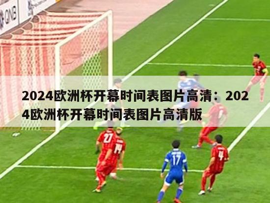 2024欧洲杯开幕时间表图片高清：2024欧洲杯开幕时间表图片高清版