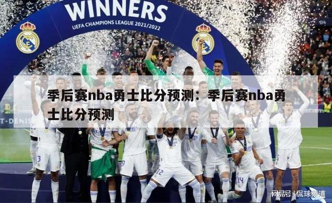 季后赛nba勇士比分预测：季后赛nba勇士比分预测