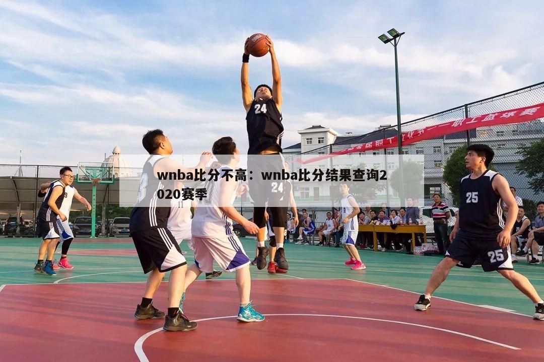 wnba比分不高：wnba比分结果查询2020赛季