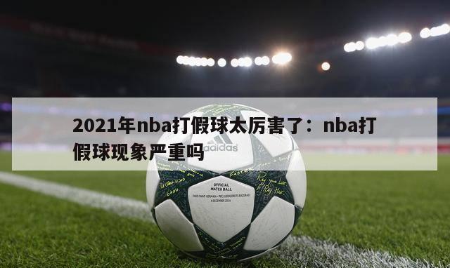 2021年nba打假球太厉害了：nba打假球现象严重吗