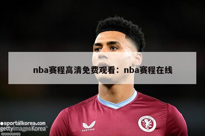 nba赛程高清免费观看：nba赛程在线