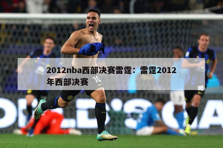 2012nba西部决赛雷霆：雷霆2012年西部决赛