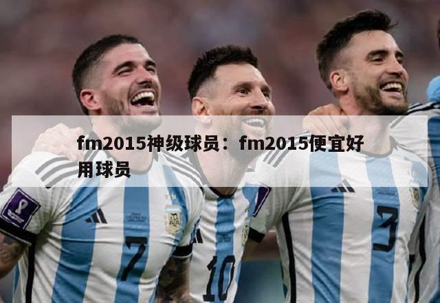 fm2015神级球员：fm2015便宜好用球员