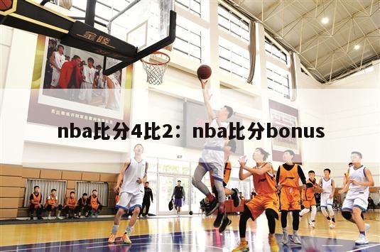 nba比分4比2：nba比分bonus