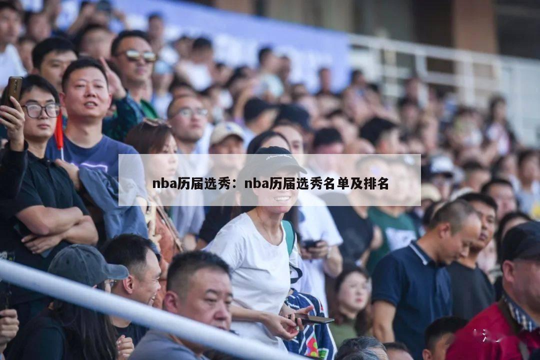 nba历届选秀：nba历届选秀名单及排名