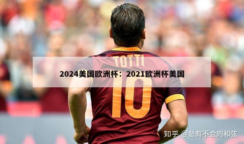 2024美国欧洲杯：2021欧洲杯美国