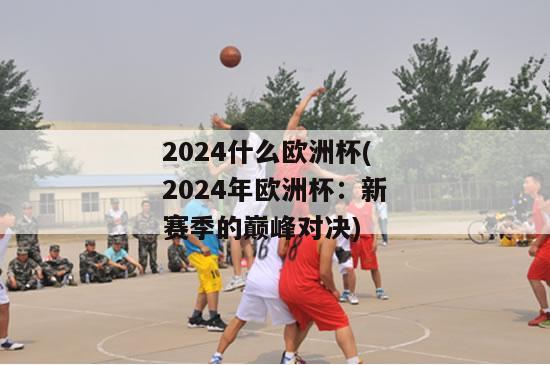 2024什么欧洲杯(2024年欧洲杯：新赛季的巅峰对决)