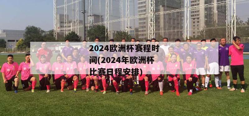 2024欧洲杯赛程时间(2024年欧洲杯比赛日程安排)