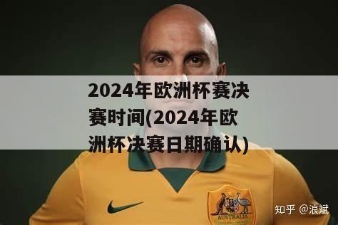 2024年欧洲杯赛决赛时间(2024年欧洲杯决赛日期确认)