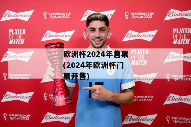 欧洲杯2024年售票(2024年欧洲杯门票开售)